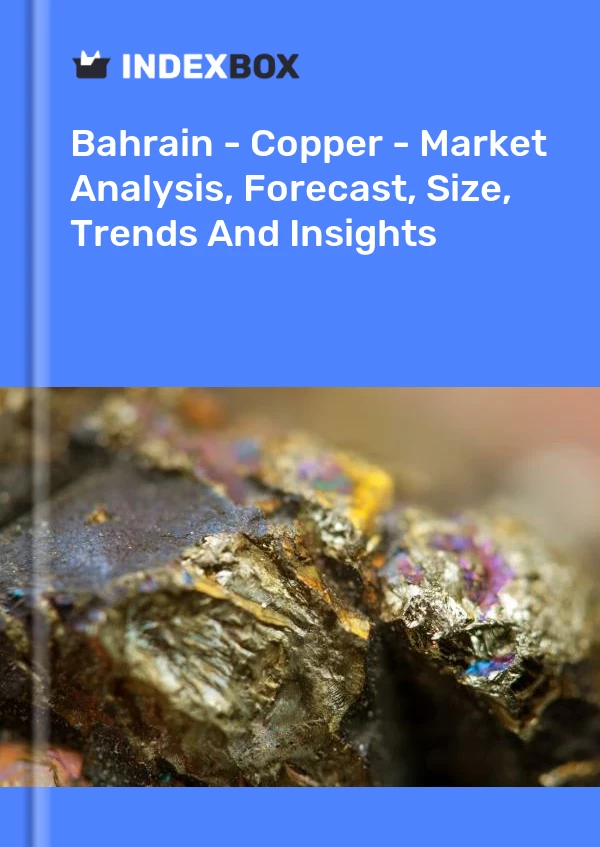 Report Bahrain - Copper - Market Analysis, Forecast, Size, Trends and Insights for 499$