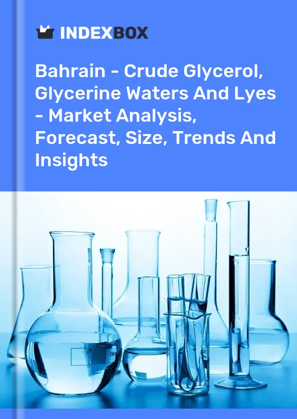 Report Bahrain - Crude Glycerol, Glycerine Waters and Lyes - Market Analysis, Forecast, Size, Trends and Insights for 499$