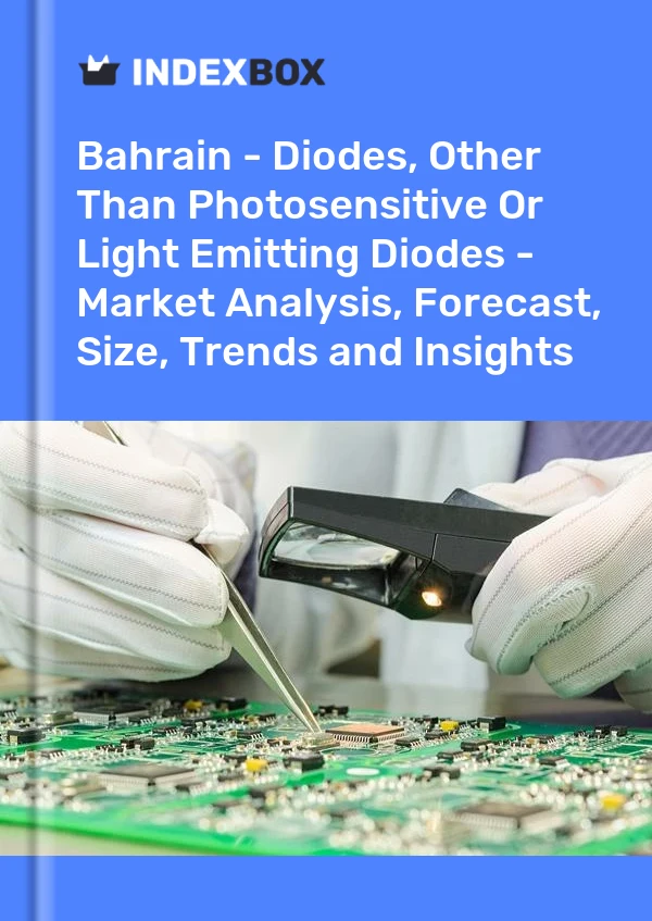 Report Bahrain - Diodes, Other Than Photosensitive or Light Emitting Diodes - Market Analysis, Forecast, Size, Trends and Insights for 499$