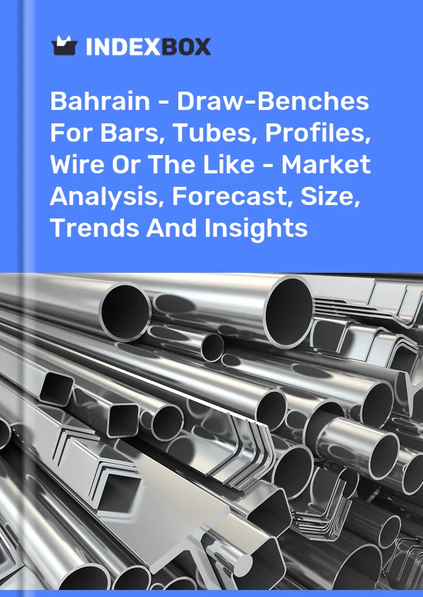 Report Bahrain - Draw-Benches for Bars, Tubes, Profiles, Wire or the Like - Market Analysis, Forecast, Size, Trends and Insights for 499$