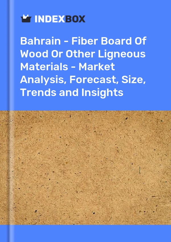 Report Bahrain - Fiber Board of Wood or Other Ligneous Materials - Market Analysis, Forecast, Size, Trends and Insights for 499$