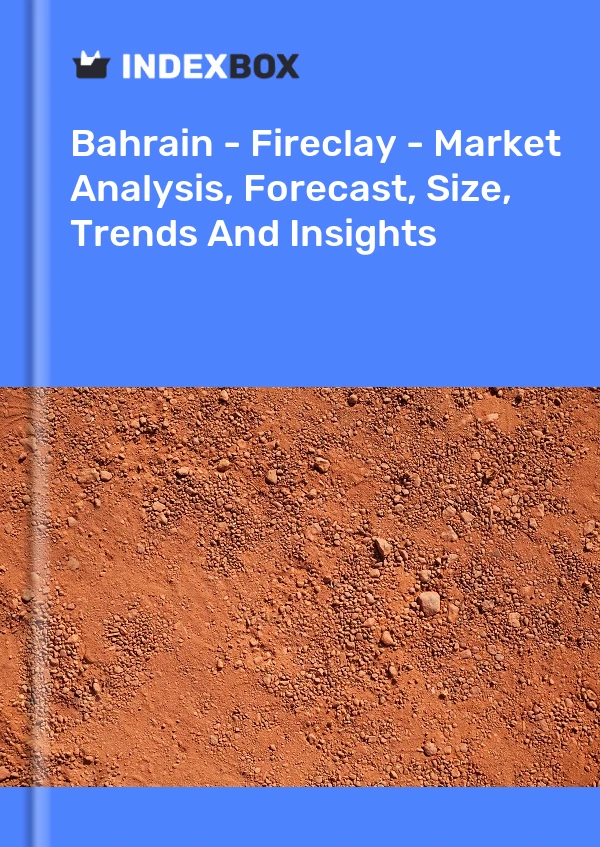 Report Bahrain - Fireclay - Market Analysis, Forecast, Size, Trends and Insights for 499$