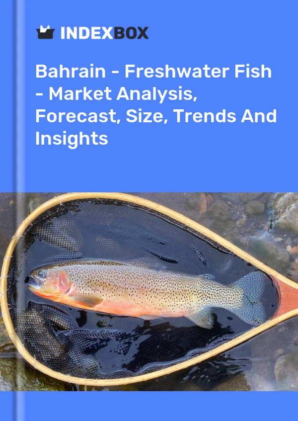 Report Bahrain - Freshwater Fish - Market Analysis, Forecast, Size, Trends and Insights for 499$