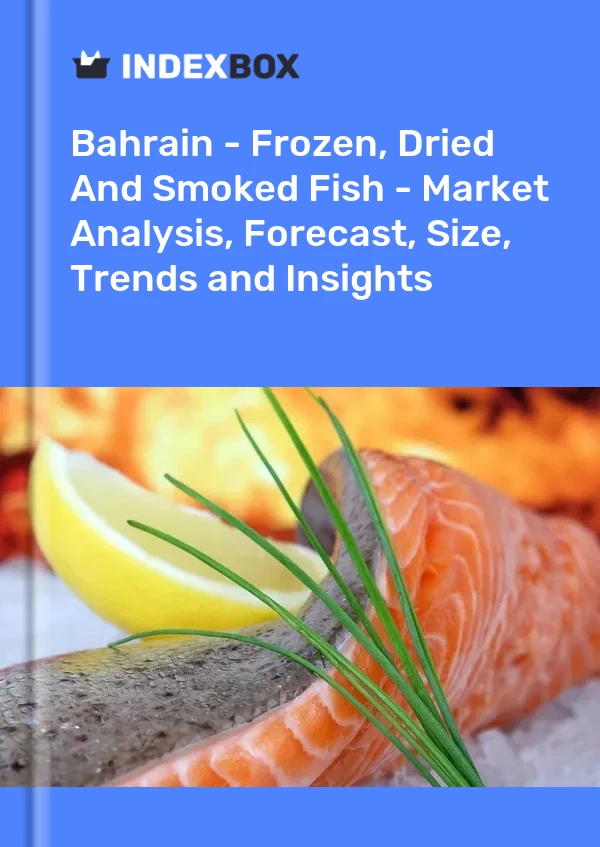 Bahrain - Frozen, Dried And Smoked Fish - Market Analysis, Forecast, Size, Trends and Insights