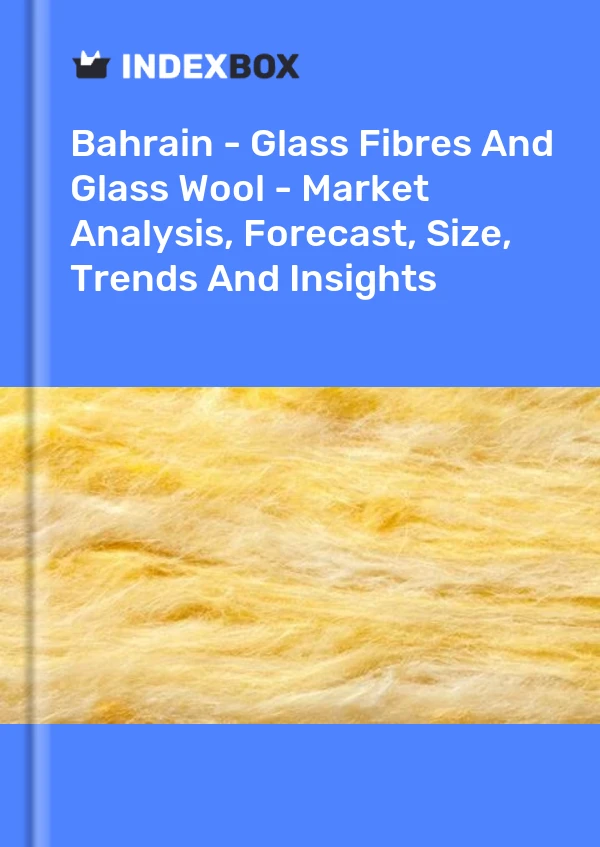 Report Bahrain - Glass Fibres and Glass Wool - Market Analysis, Forecast, Size, Trends and Insights for 499$