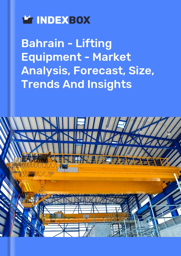 Report Bahrain - Lifting Equipment - Market Analysis, Forecast, Size, Trends and Insights for 499$