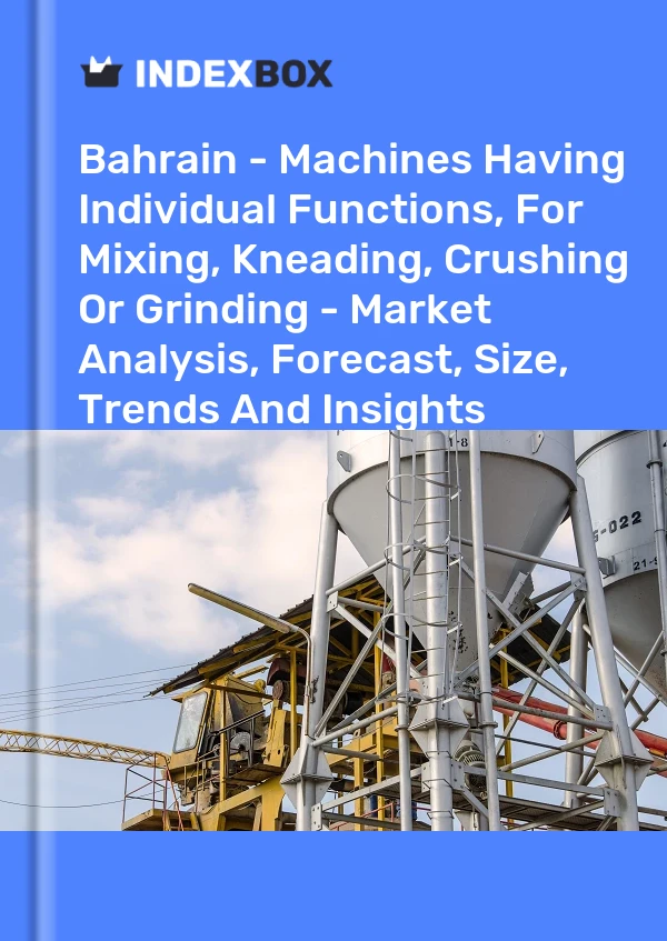 Report Bahrain - Machines Having Individual Functions, for Mixing, Kneading, Crushing or Grinding - Market Analysis, Forecast, Size, Trends and Insights for 499$