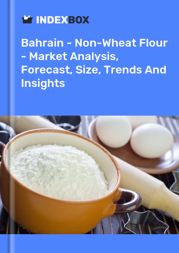 Report Bahrain - Non-Wheat Flour - Market Analysis, Forecast, Size, Trends and Insights for 499$