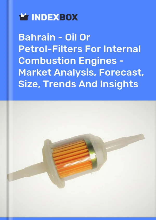 Report Bahrain - Oil or Petrol-Filters for Internal Combustion Engines - Market Analysis, Forecast, Size, Trends and Insights for 499$