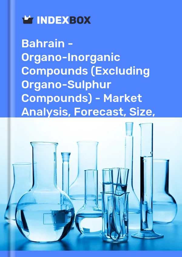 Bahrain - Organo-Inorganic Compounds (Excluding Organo-Sulphur Compounds) - Market Analysis, Forecast, Size, Trends And Insights