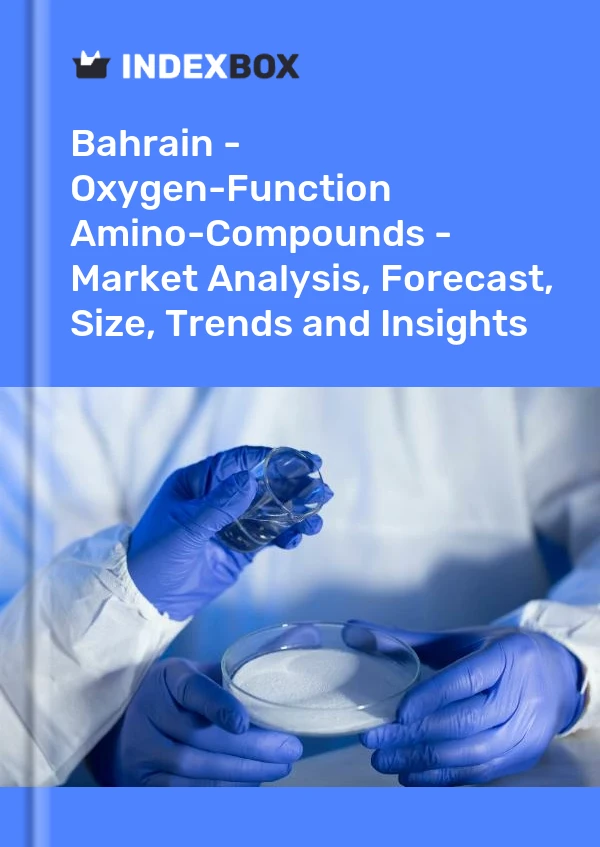 Report Bahrain - Oxygen-Function Amino-Compounds - Market Analysis, Forecast, Size, Trends and Insights for 499$