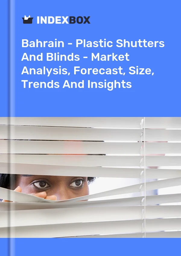 Report Bahrain - Plastic Shutters and Blinds - Market Analysis, Forecast, Size, Trends and Insights for 499$