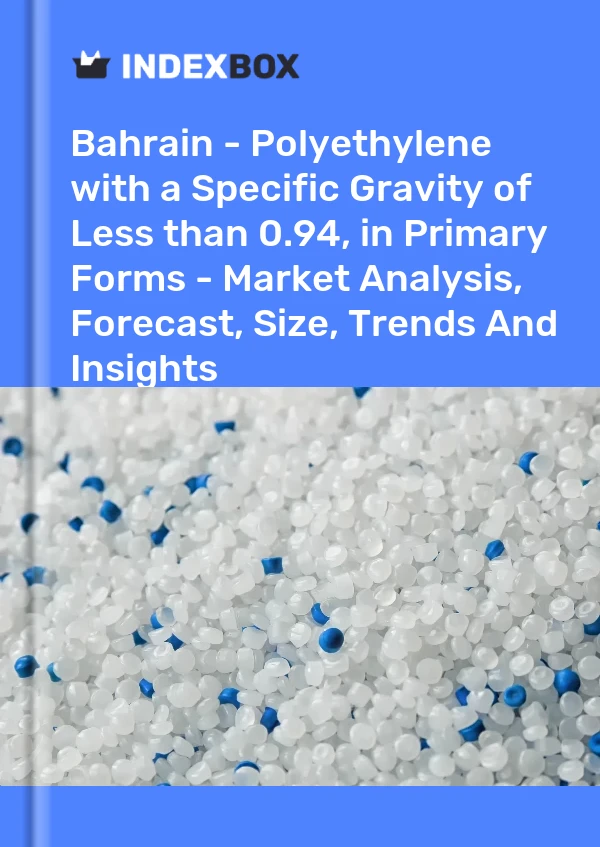 Report Bahrain - Polyethylene with a Specific Gravity of Less than 0.94, in Primary Forms - Market Analysis, Forecast, Size, Trends and Insights for 499$