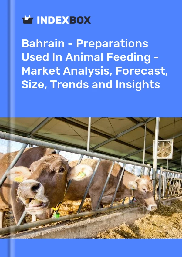 Report Bahrain - Preparations Used in Animal Feeding - Market Analysis, Forecast, Size, Trends and Insights for 499$