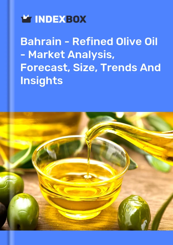 Bahrain - Refined Olive Oil - Market Analysis, Forecast, Size, Trends And Insights