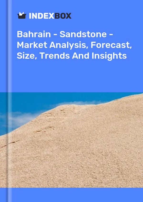 Report Bahrain - Sandstone - Market Analysis, Forecast, Size, Trends and Insights for 499$