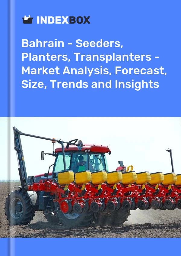 Report Bahrain - Seeders, Planters, Transplanters - Market Analysis, Forecast, Size, Trends and Insights for 499$