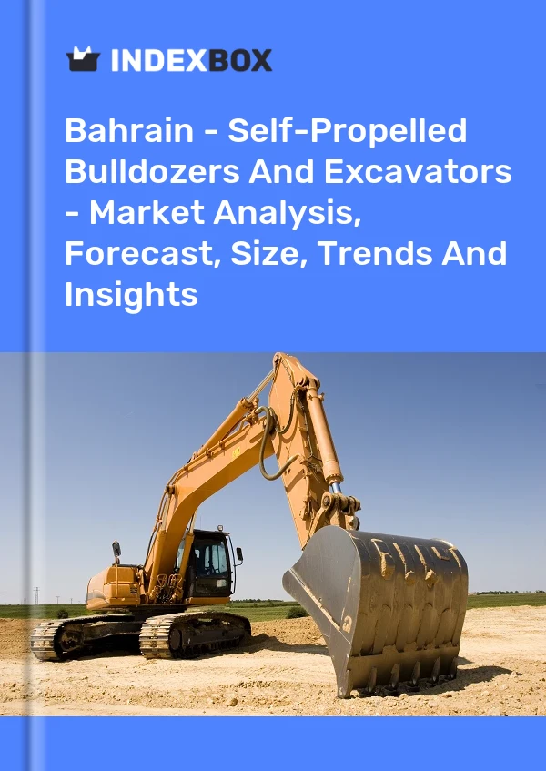 Report Bahrain - Self-Propelled Bulldozers and Excavators - Market Analysis, Forecast, Size, Trends and Insights for 499$