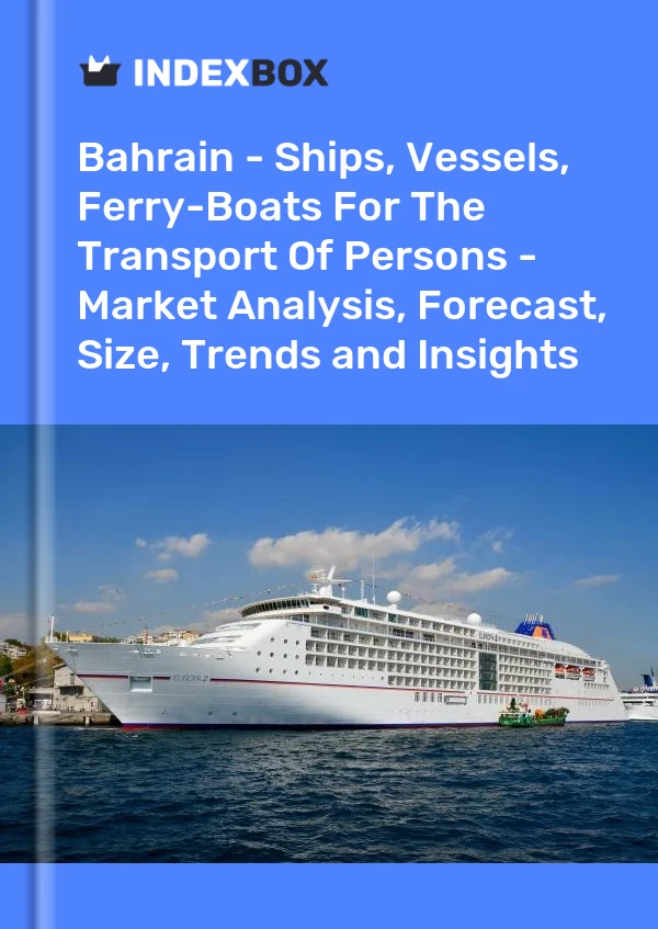 Report Bahrain - Ships, Vessels, Ferry-Boats for the Transport of Persons - Market Analysis, Forecast, Size, Trends and Insights for 499$