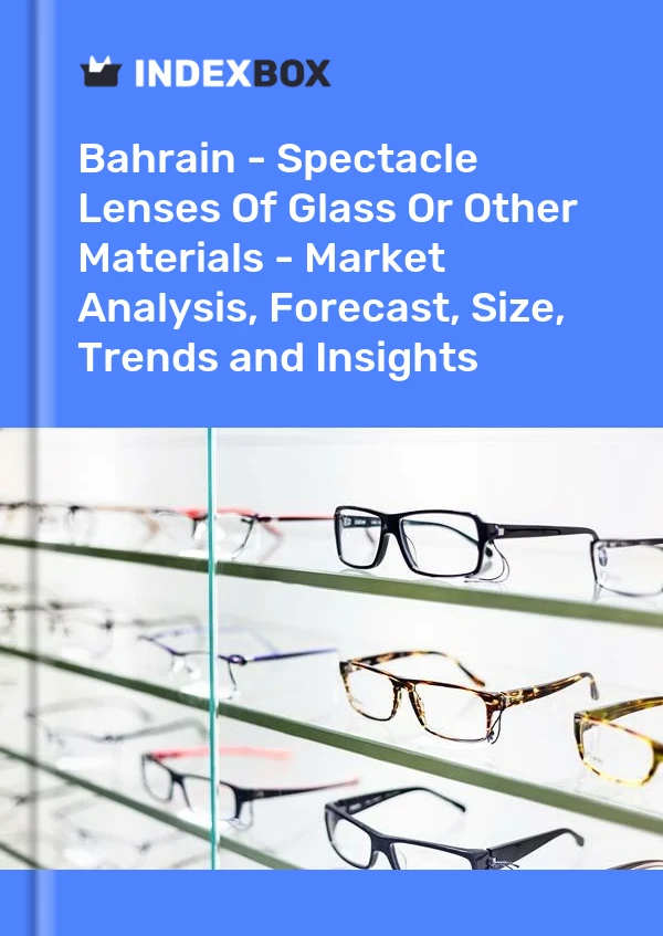 Report Bahrain - Spectacle Lenses of Glass or Other Materials - Market Analysis, Forecast, Size, Trends and Insights for 499$