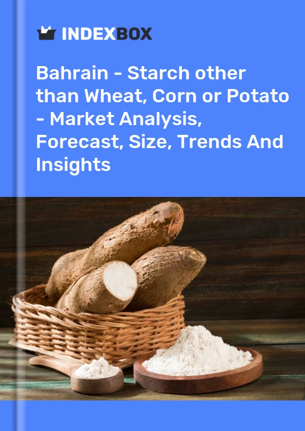 Report Bahrain - Starch other than Wheat, Corn or Potato - Market Analysis, Forecast, Size, Trends and Insights for 499$