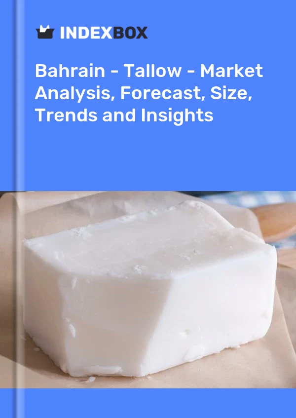 Report Bahrain - Tallow - Market Analysis, Forecast, Size, Trends and Insights for 499$