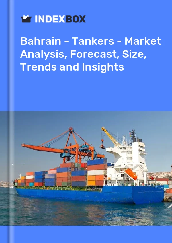 Report Bahrain - Tankers - Market Analysis, Forecast, Size, Trends and Insights for 499$