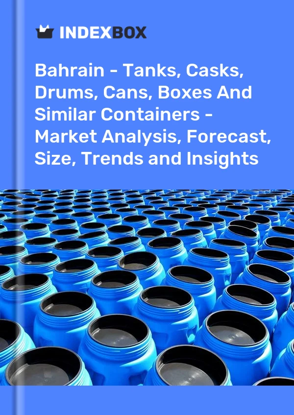 Report Bahrain - Tanks, Casks, Drums, Cans, Boxes and Similar Containers - Market Analysis, Forecast, Size, Trends and Insights for 499$