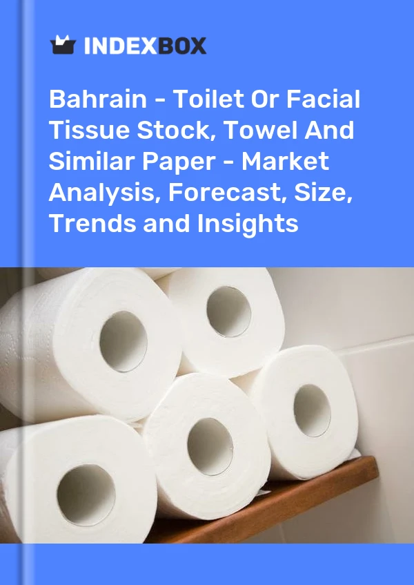 Bahrain - Toilet Or Facial Tissue Stock, Towel And Similar Paper - Market Analysis, Forecast, Size, Trends and Insights