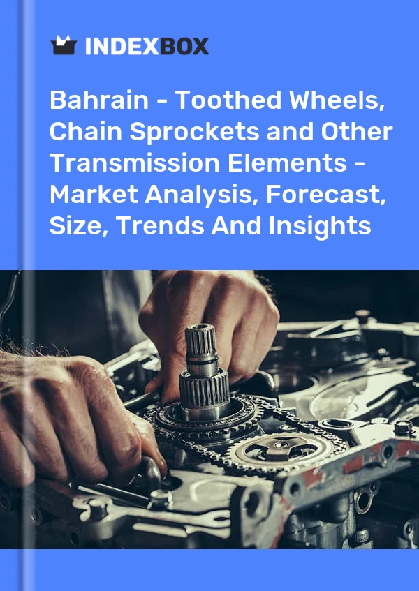 Report Bahrain - Toothed Wheels, Chain Sprockets and Other Transmission Elements - Market Analysis, Forecast, Size, Trends and Insights for 499$