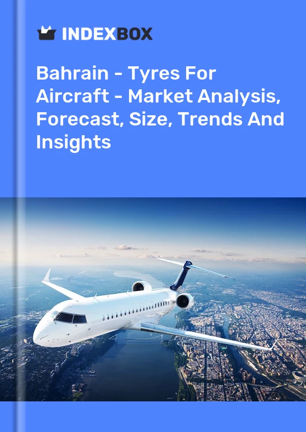 Report Bahrain - Tyres for Aircraft - Market Analysis, Forecast, Size, Trends and Insights for 499$