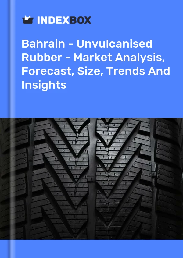 Report Bahrain - Unvulcanised Rubber - Market Analysis, Forecast, Size, Trends and Insights for 499$
