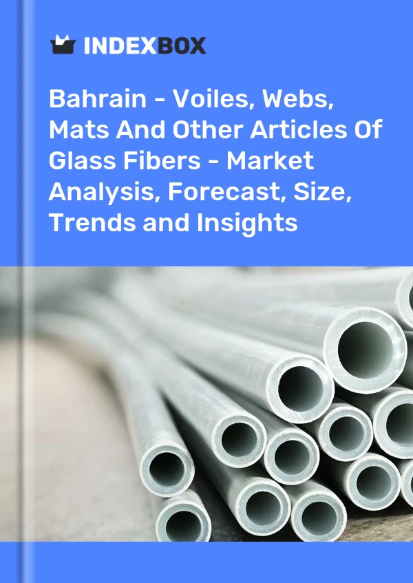 Report Bahrain - Voiles, Webs, Mats and Other Articles of Glass Fibers - Market Analysis, Forecast, Size, Trends and Insights for 499$
