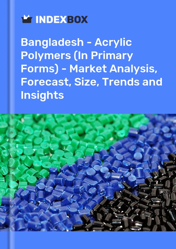 Report Bangladesh - Acrylic Polymers (In Primary Forms) - Market Analysis, Forecast, Size, Trends and Insights for 499$