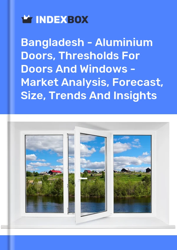 Bangladesh - Aluminium Doors, Thresholds For Doors And Windows - Market Analysis, Forecast, Size, Trends And Insights