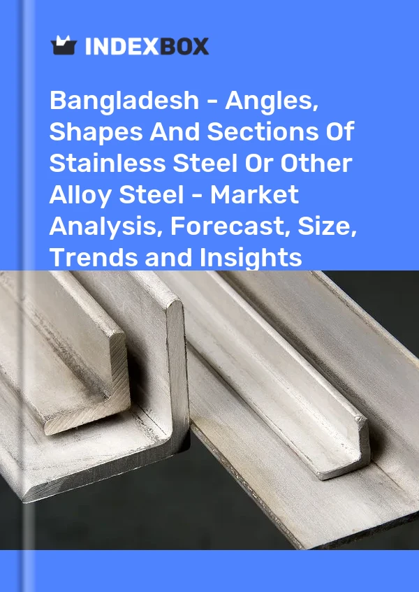 Report Bangladesh - Angles, Shapes and Sections of Stainless Steel or Other Alloy Steel - Market Analysis, Forecast, Size, Trends and Insights for 499$
