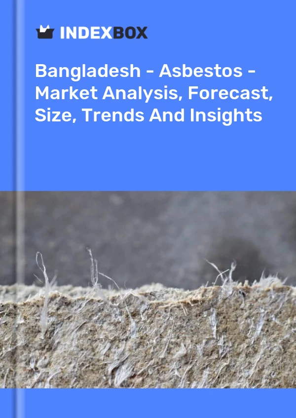 Bangladesh - Asbestos - Market Analysis, Forecast, Size, Trends And Insights