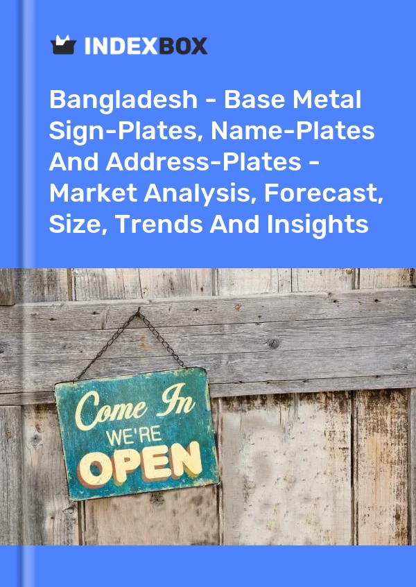 Report Bangladesh - Base Metal Sign-Plates, Name-Plates and Address-Plates - Market Analysis, Forecast, Size, Trends and Insights for 499$