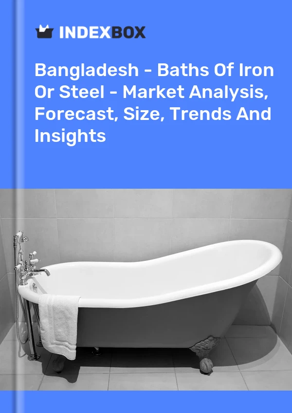 Report Bangladesh - Baths of Iron or Steel - Market Analysis, Forecast, Size, Trends and Insights for 499$
