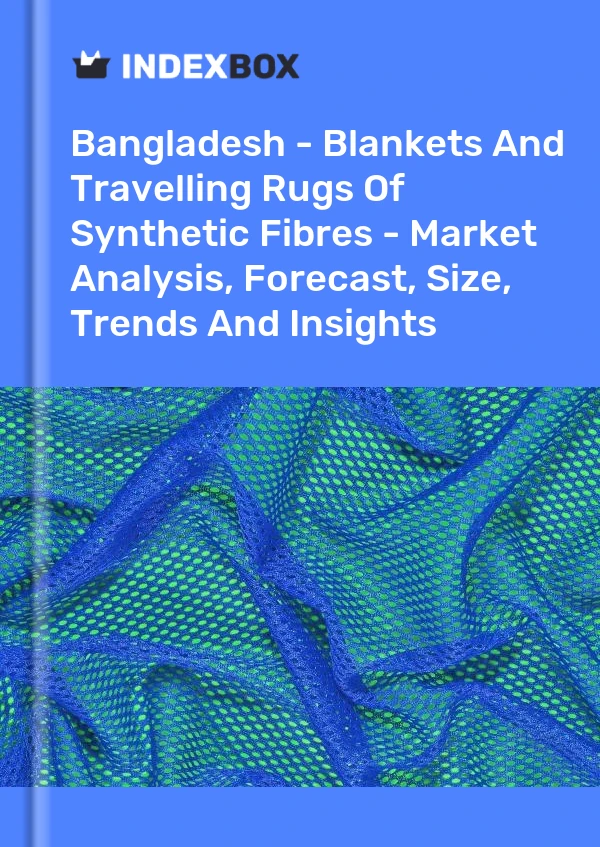 Report Bangladesh - Blankets and Travelling Rugs of Synthetic Fibres - Market Analysis, Forecast, Size, Trends and Insights for 499$