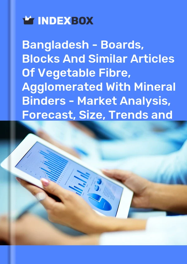 Bangladesh - Boards, Blocks And Similar Articles Of Vegetable Fibre, Agglomerated With Mineral Binders - Market Analysis, Forecast, Size, Trends and Insights