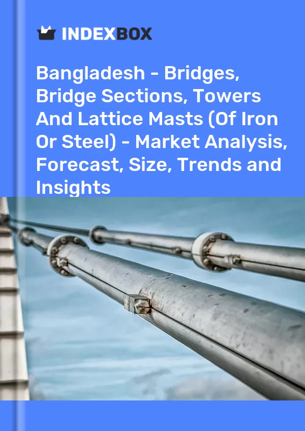 Report Bangladesh - Bridges, Bridge Sections, Towers and Lattice Masts (Of Iron or Steel) - Market Analysis, Forecast, Size, Trends and Insights for 499$