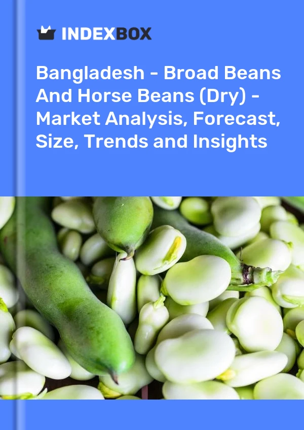 Bangladesh - Broad Beans And Horse Beans (Dry) - Market Analysis, Forecast, Size, Trends and Insights