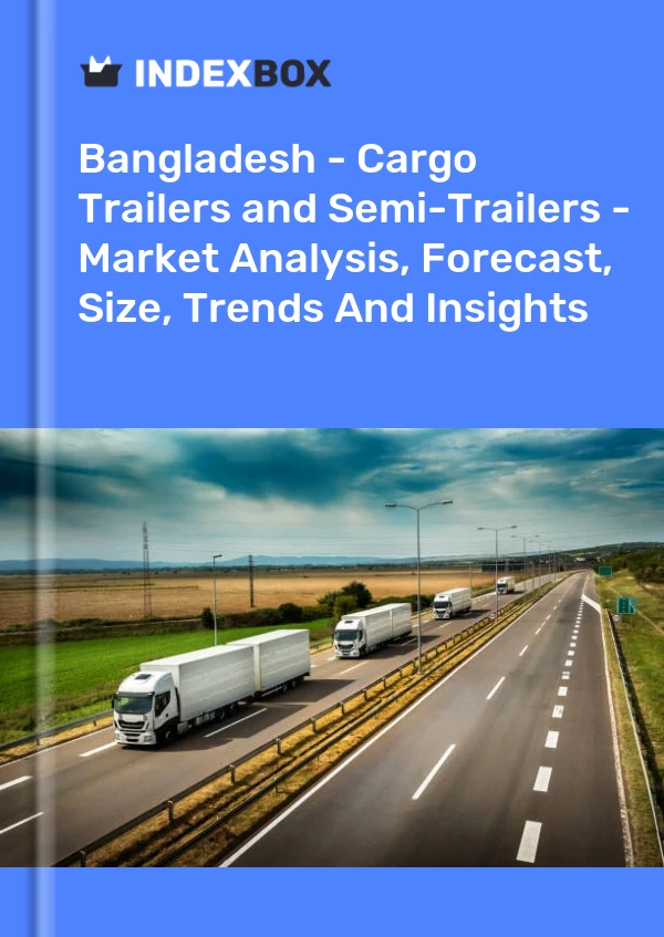 Report Bangladesh - Cargo Trailers and Semi-Trailers - Market Analysis, Forecast, Size, Trends and Insights for 499$