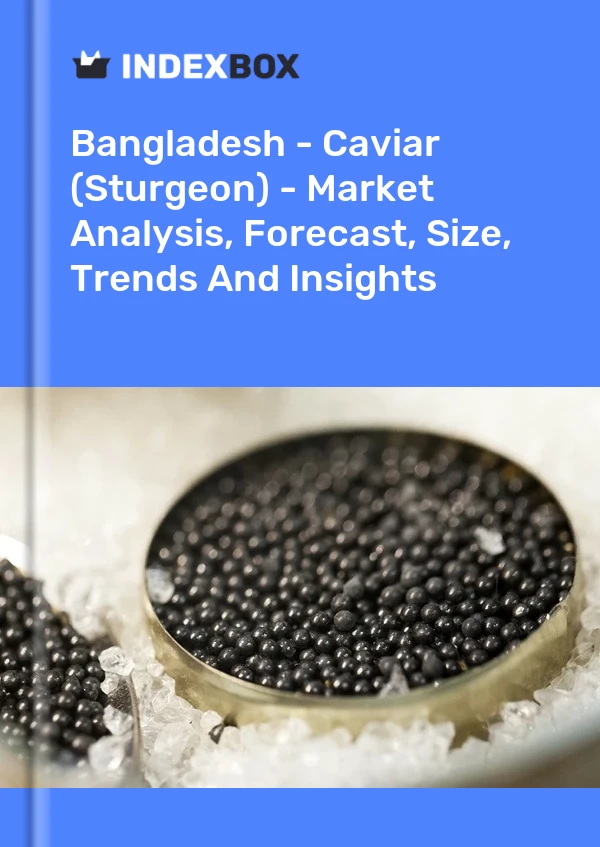 Report Bangladesh - Caviar (Sturgeon) - Market Analysis, Forecast, Size, Trends and Insights for 499$