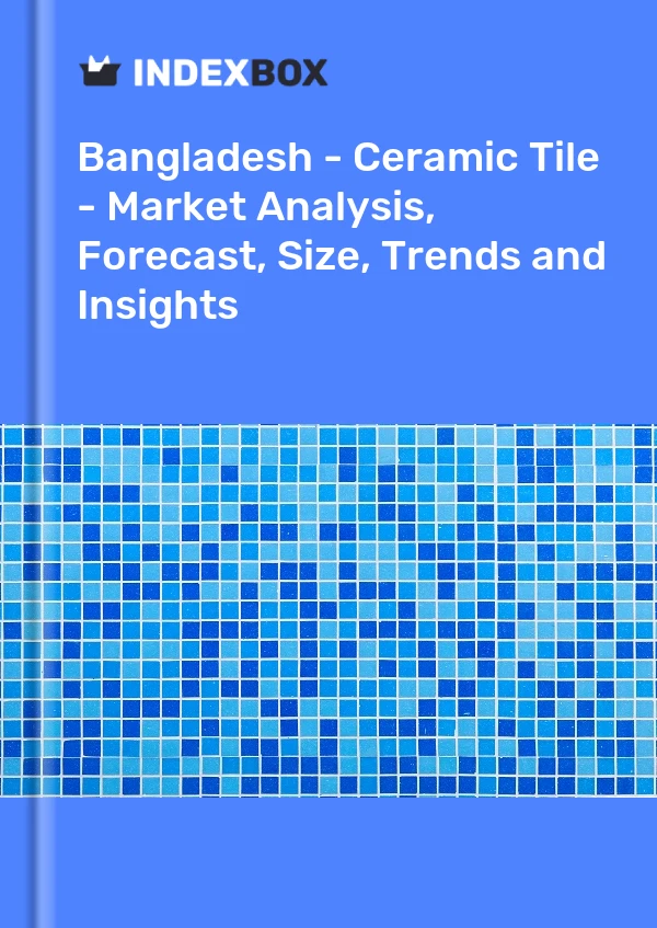 Report Bangladesh - Ceramic Tile - Market Analysis, Forecast, Size, Trends and Insights for 499$
