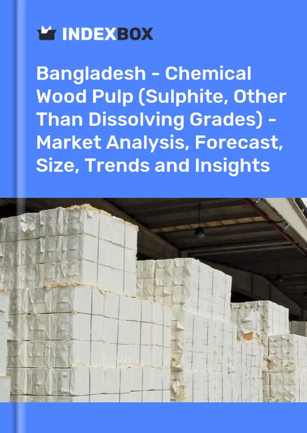 Bangladesh - Chemical Wood Pulp (Sulphite, Other Than Dissolving Grades) - Market Analysis, Forecast, Size, Trends and Insights
