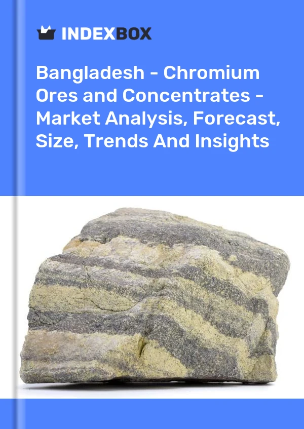 Report Bangladesh - Chromium Ores and Concentrates - Market Analysis, Forecast, Size, Trends and Insights for 499$