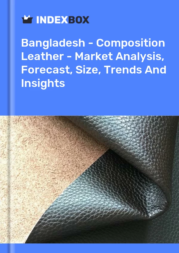 Report Bangladesh - Composition Leather - Market Analysis, Forecast, Size, Trends and Insights for 499$
