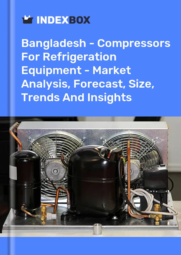 Report Bangladesh - Compressors for Refrigeration Equipment - Market Analysis, Forecast, Size, Trends and Insights for 499$